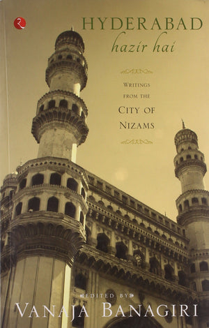 Hyderabad Hazir Hai: Writings From The City Of Nizams