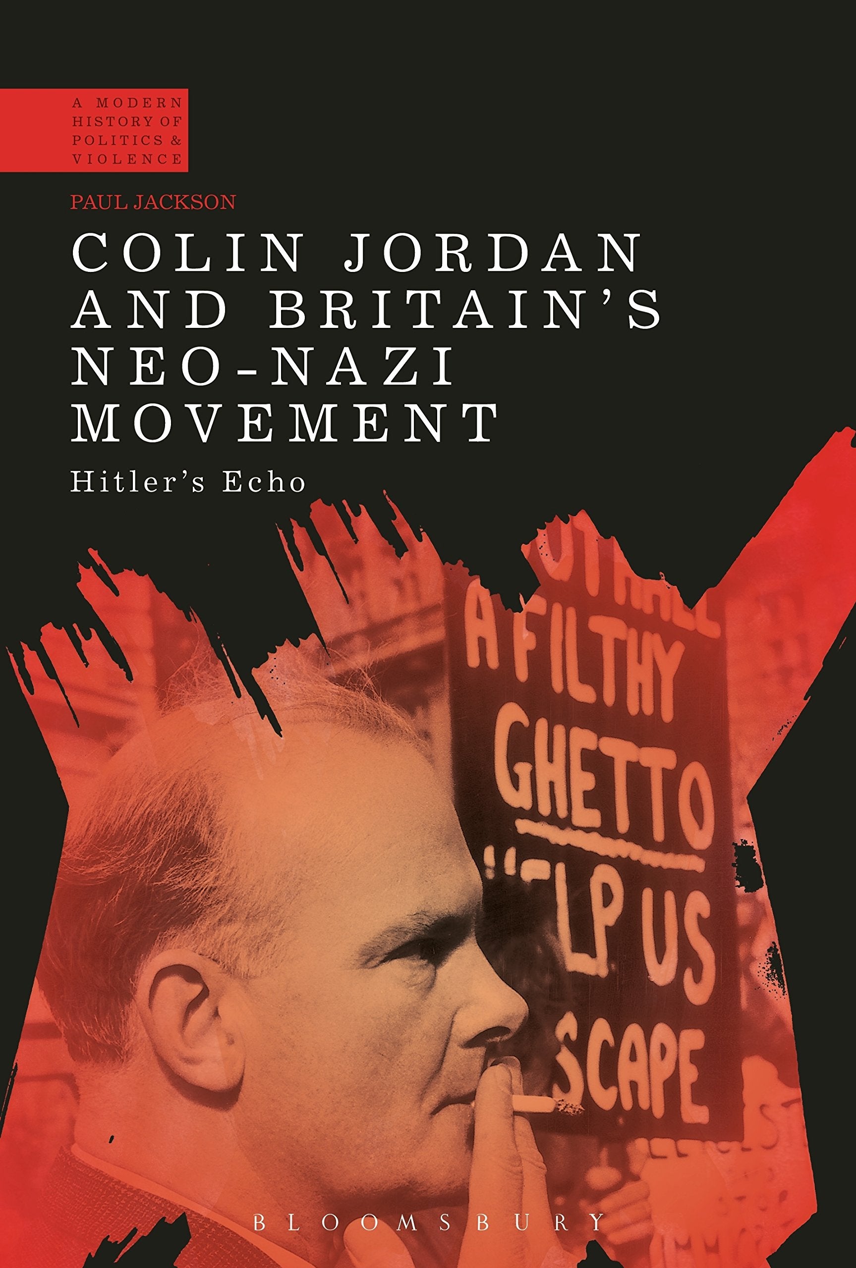 Colin Jordan And Britain'S Neonazi Movement: Hitler'S Echo (A Modern History Of Politics And Violence)