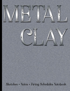 Metal Clay  Sketches . Notes . Firing Schedules Notebook #1,New