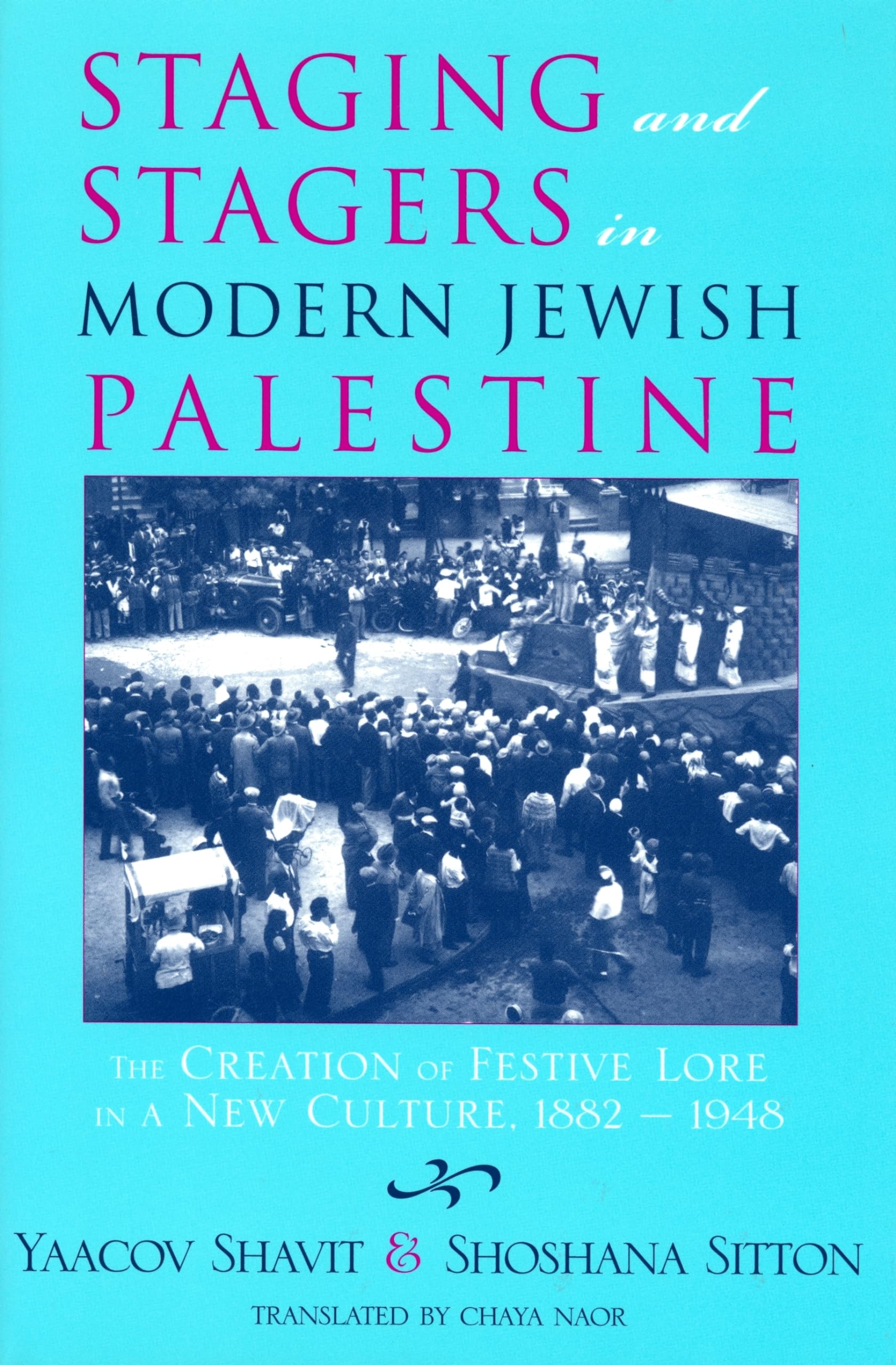 Staging And Stagers In Modern Jewish Palestine: The Creation Of Festive Lore In A New Culture, 18821948 (Raphael Patai Series I,Used