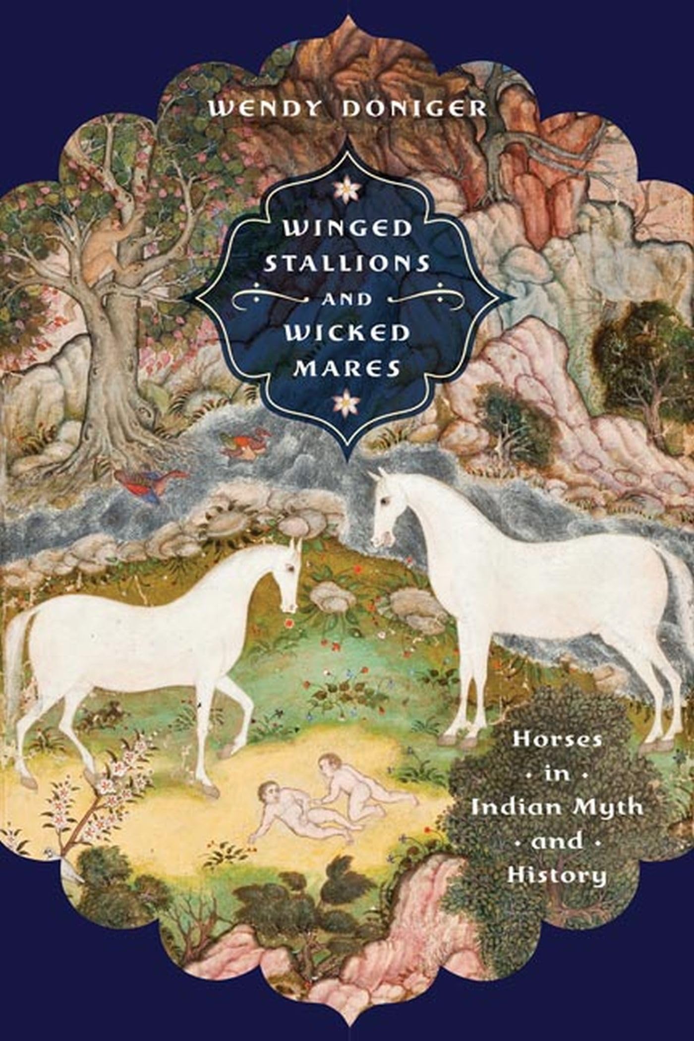 Winged Stallions And Wicked Mares: Horses In Indian Myth And History (Richard Lectures),New