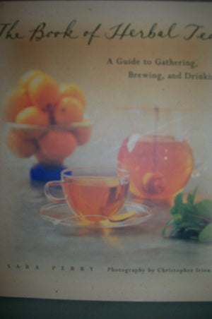 The Book of Herbal Teas: A Guide to Gathering, Brewing, and Drinking,New