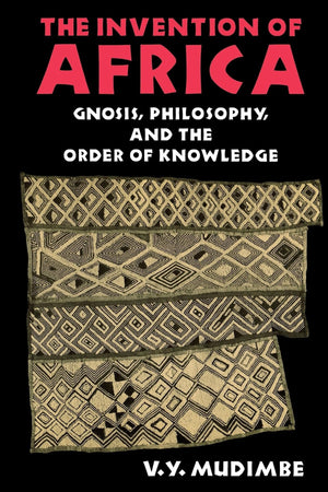 The Invention Of Africa: Gnosis, Philosophy, And The Order Of Knowledge (African Systems Of Thought),New