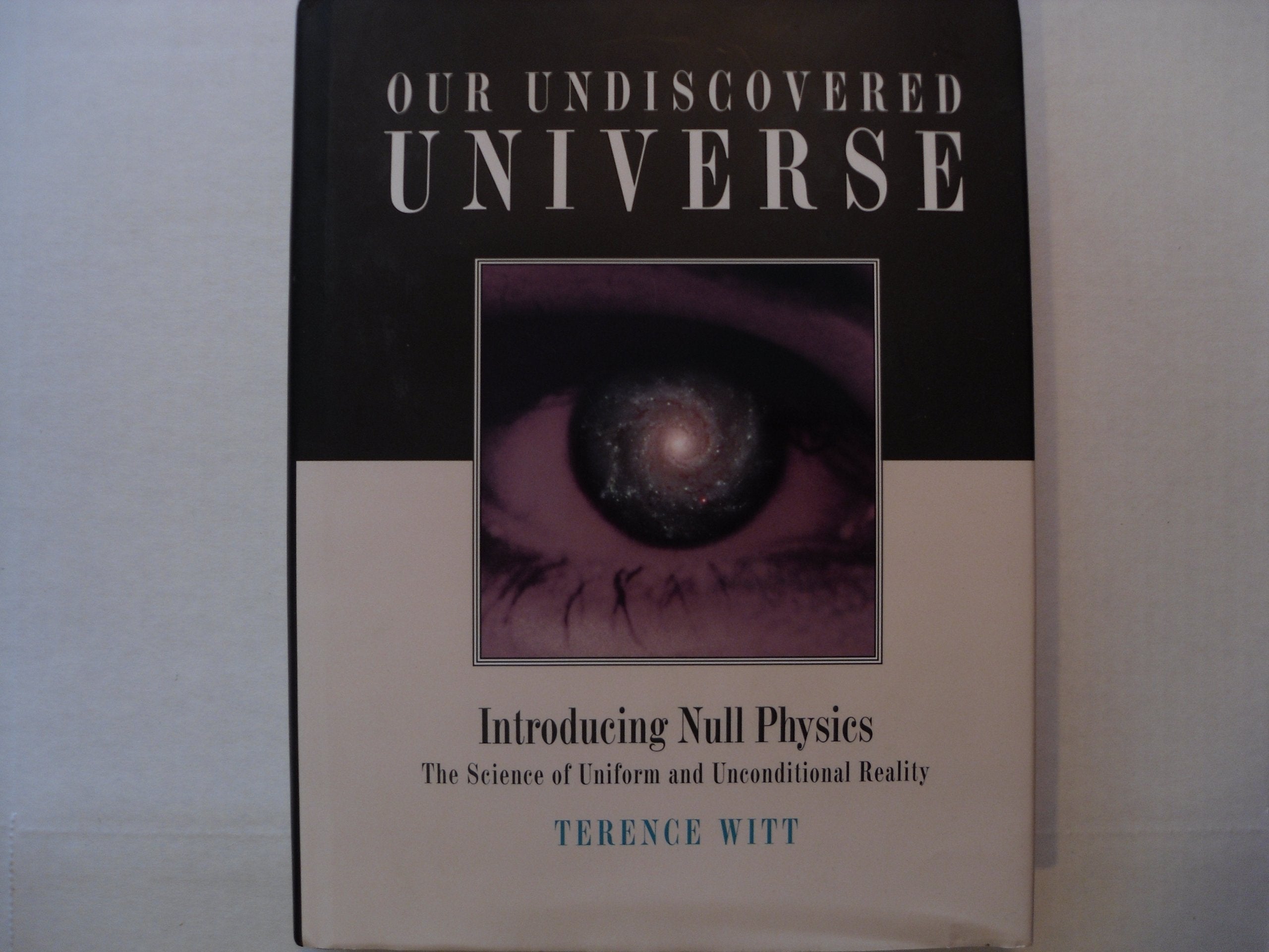 Our Undiscovered Universe: Introducing Null Physics: The Science of Uniform and Unconditional Reality,Used