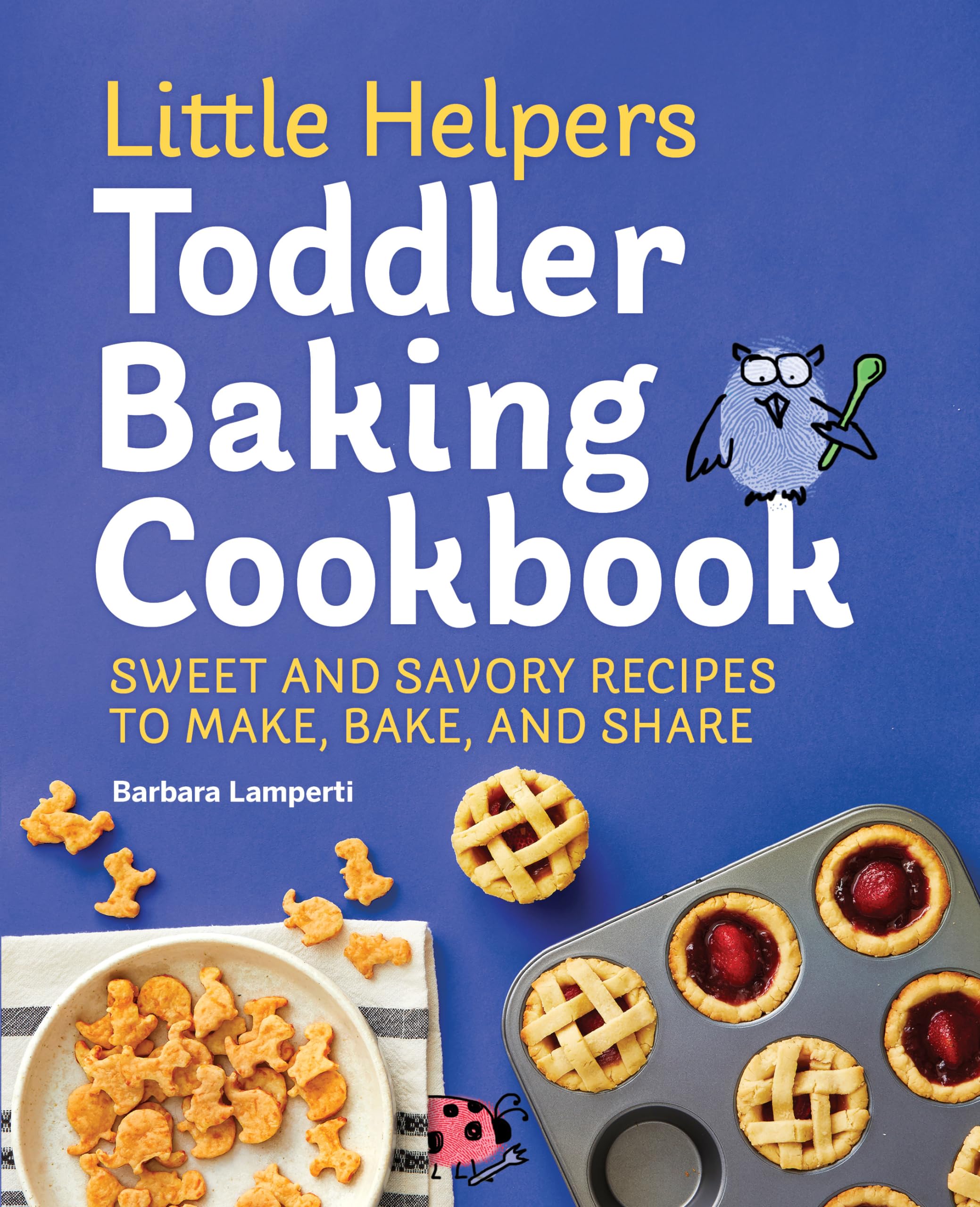 Little Helpers Toddler Baking Cookbook: Sweet and Savory Recipes to Make, Bake, and Share,New
