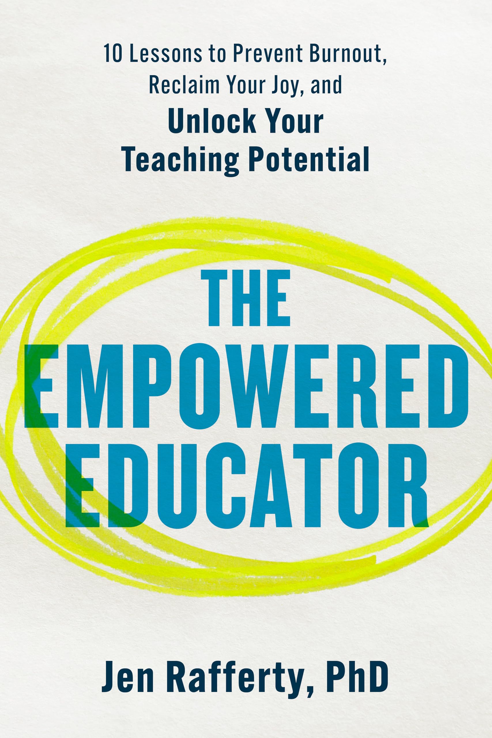 The Empowered Educator: 10 Lessons To Prevent Burnout, Reclaim Your Joy, And Unlock Your Teaching Potential
