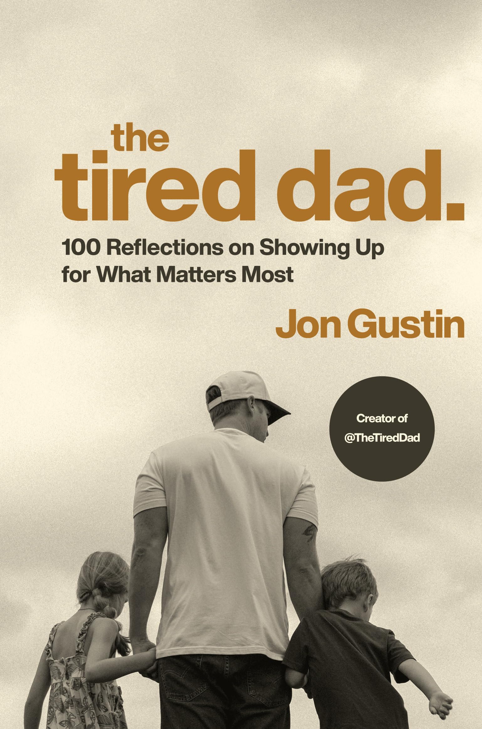 The Tired Dad.: 100 Reflections On Showing Up For What Matters Most