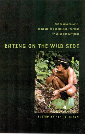 Eating On The Wild Side: The Pharmacologic, Ecologic, And Social Implications Of Using Noncultigens (Arizona Studies In Human Ec