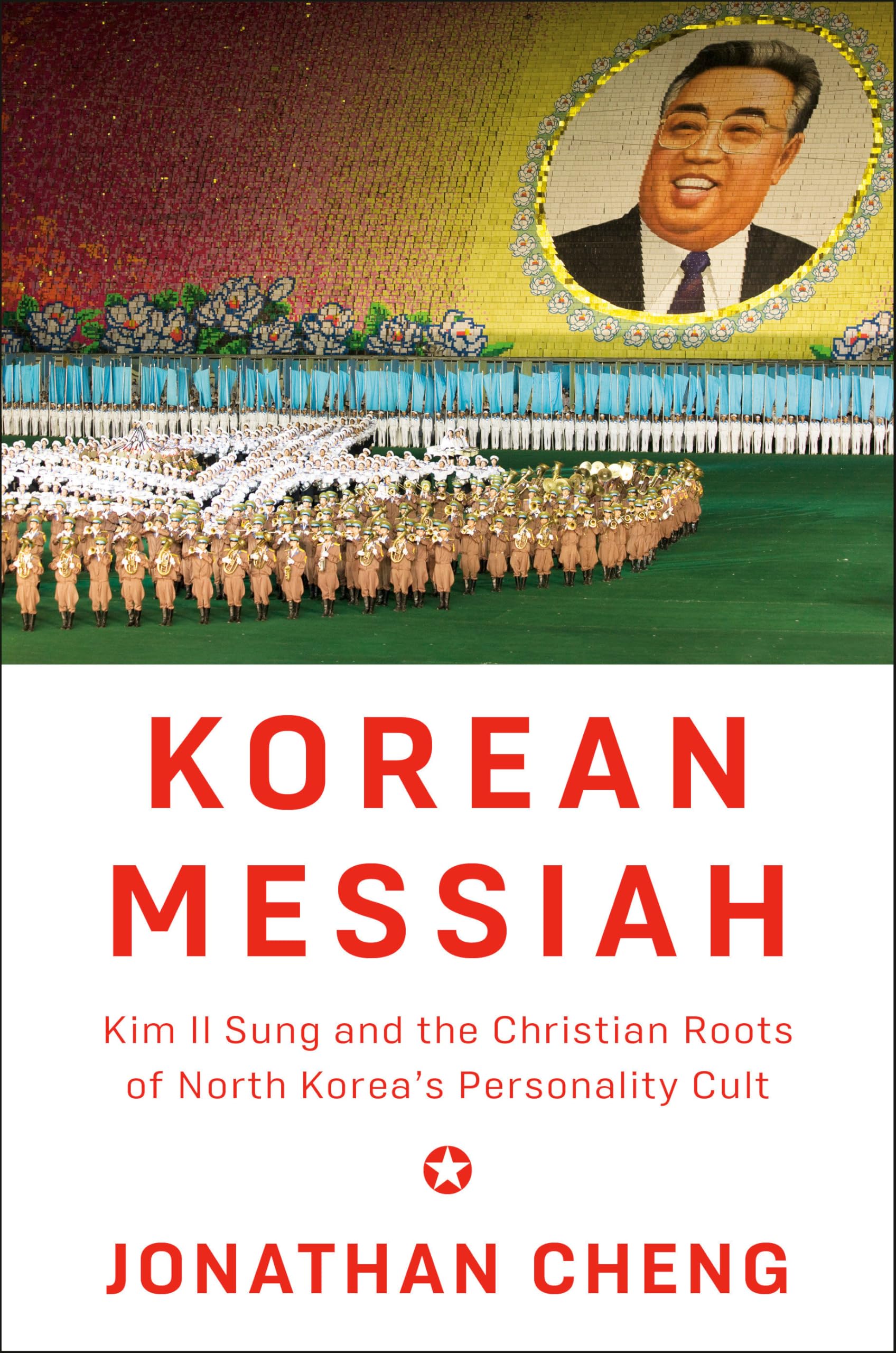 Korean Messiah: Kim Il Sung And The Christian Roots Of North KoreaS Personality Cult