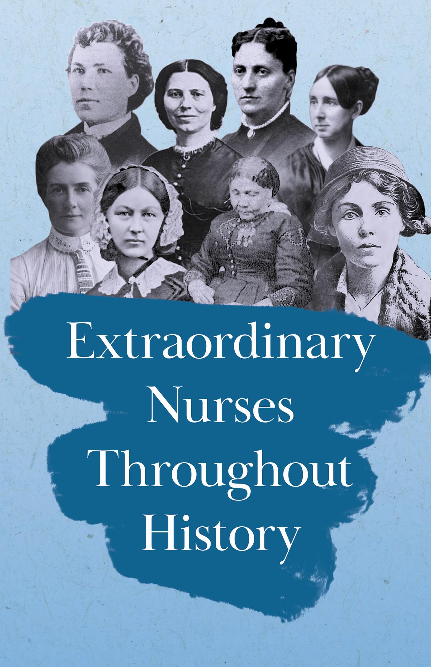 Extraordinary Nurses Throughout History: In Honour of Florence Nightingale,Used