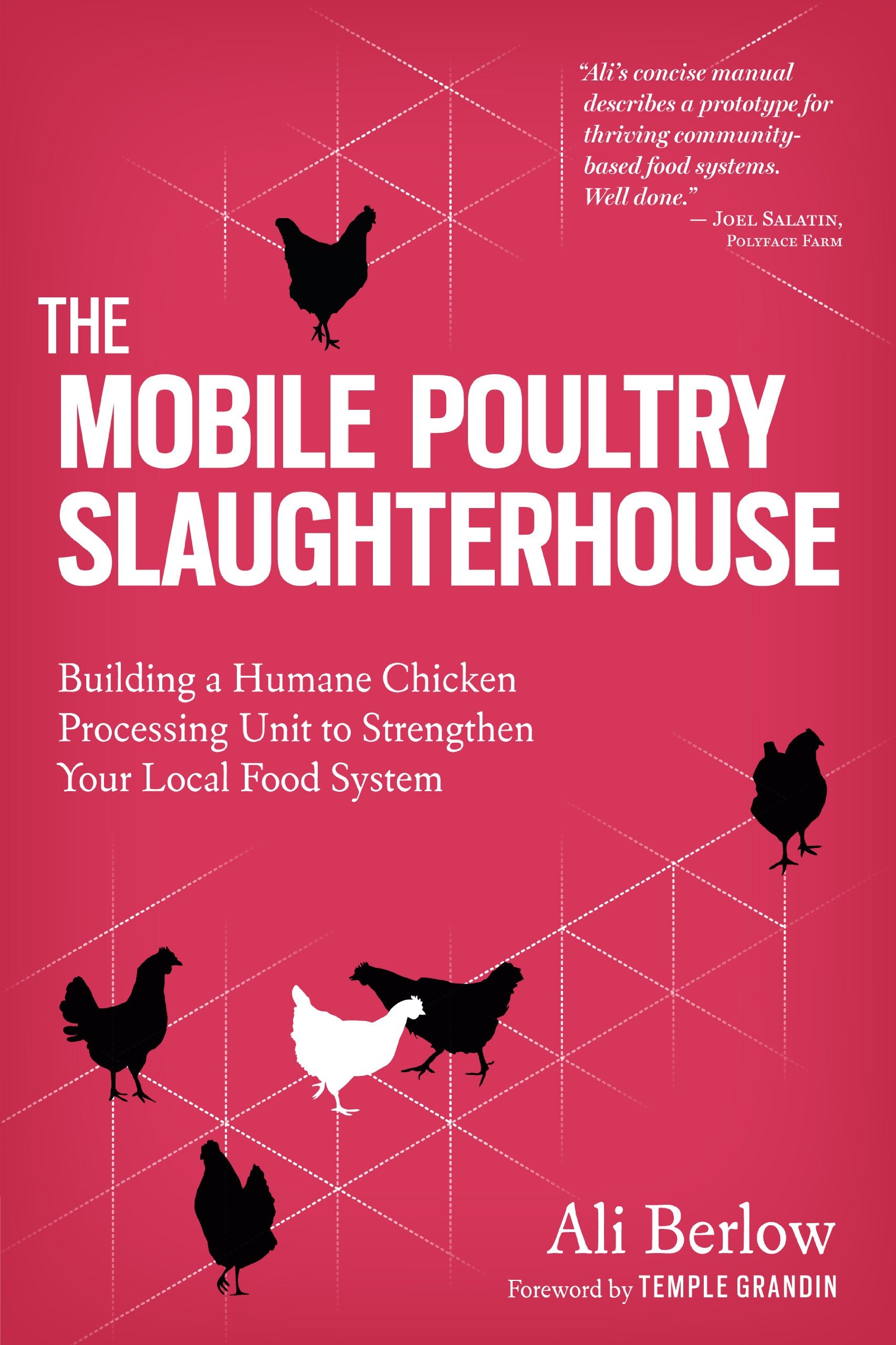 The Mobile Poultry Slaughterhouse: Building a Humane ChickenProcessing Unit to Strengthen Your Local Food System