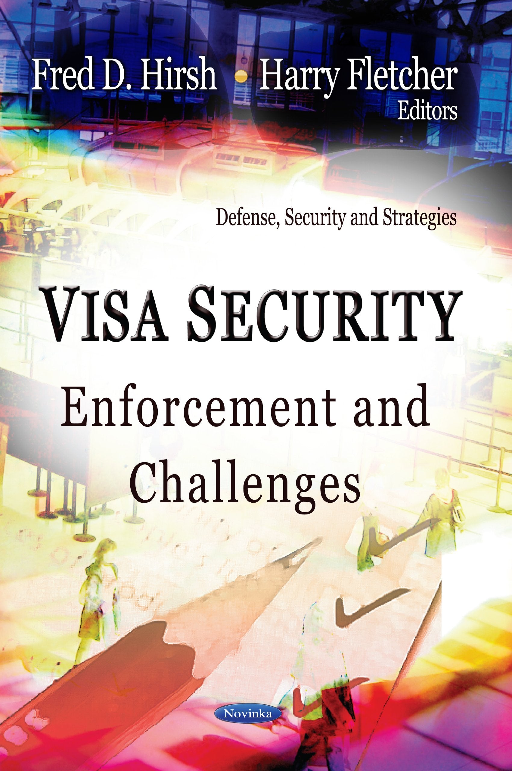 Visa Security: Enforcement And Challenges (Defense, Security And Strategies: American Political, Economic, And Security Issues),Used