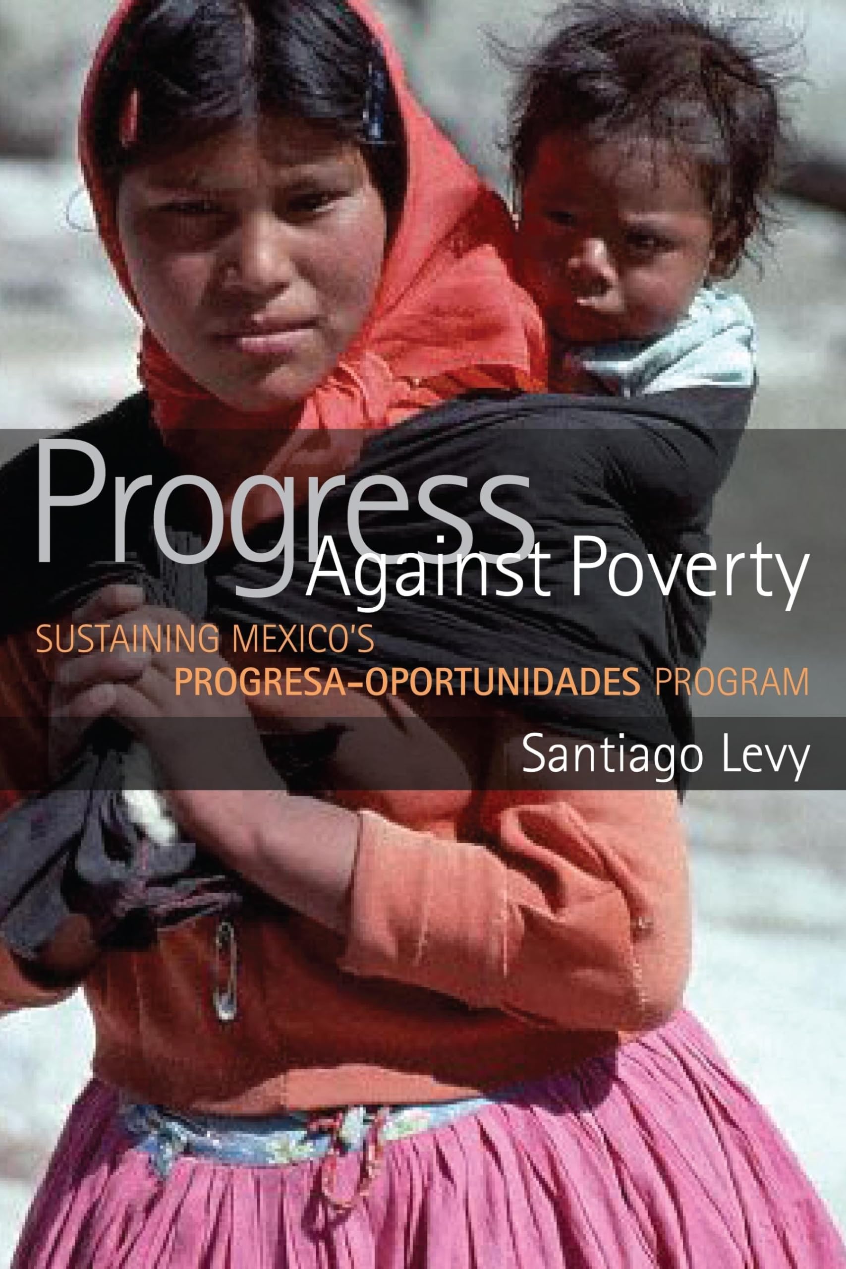 Progress Against Poverty: Sustaining Mexico'S Progresaoportunidades Program,New