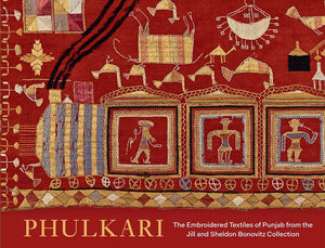 Phulkari: The Embroidered Textiles of Punjab from the Jill and Sheldon Bonovitz Collection,New