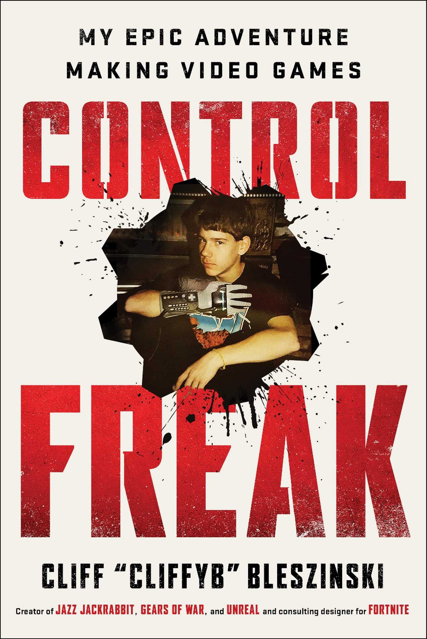 Control Freak: My Epic Adventure Making Video Games,Used