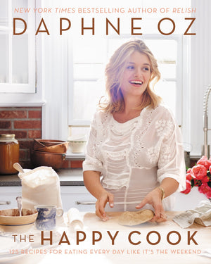 The Happy Cook: 125 Recipes For Eating Every Day Like It'S The Weekend