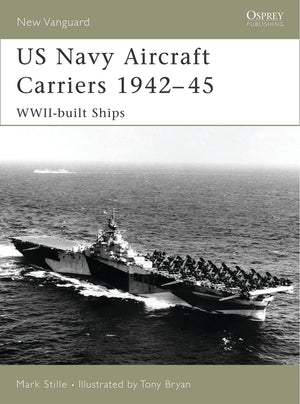 Us Navy Aircraft Carriers, 194245: Wwiibuilt Ships (New Vanguard)