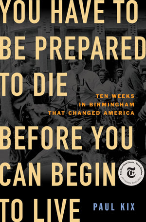 You Have To Be Prepared To Die Before You Can Begin To Live: Ten Weeks In Birmingham That Changed America,Used