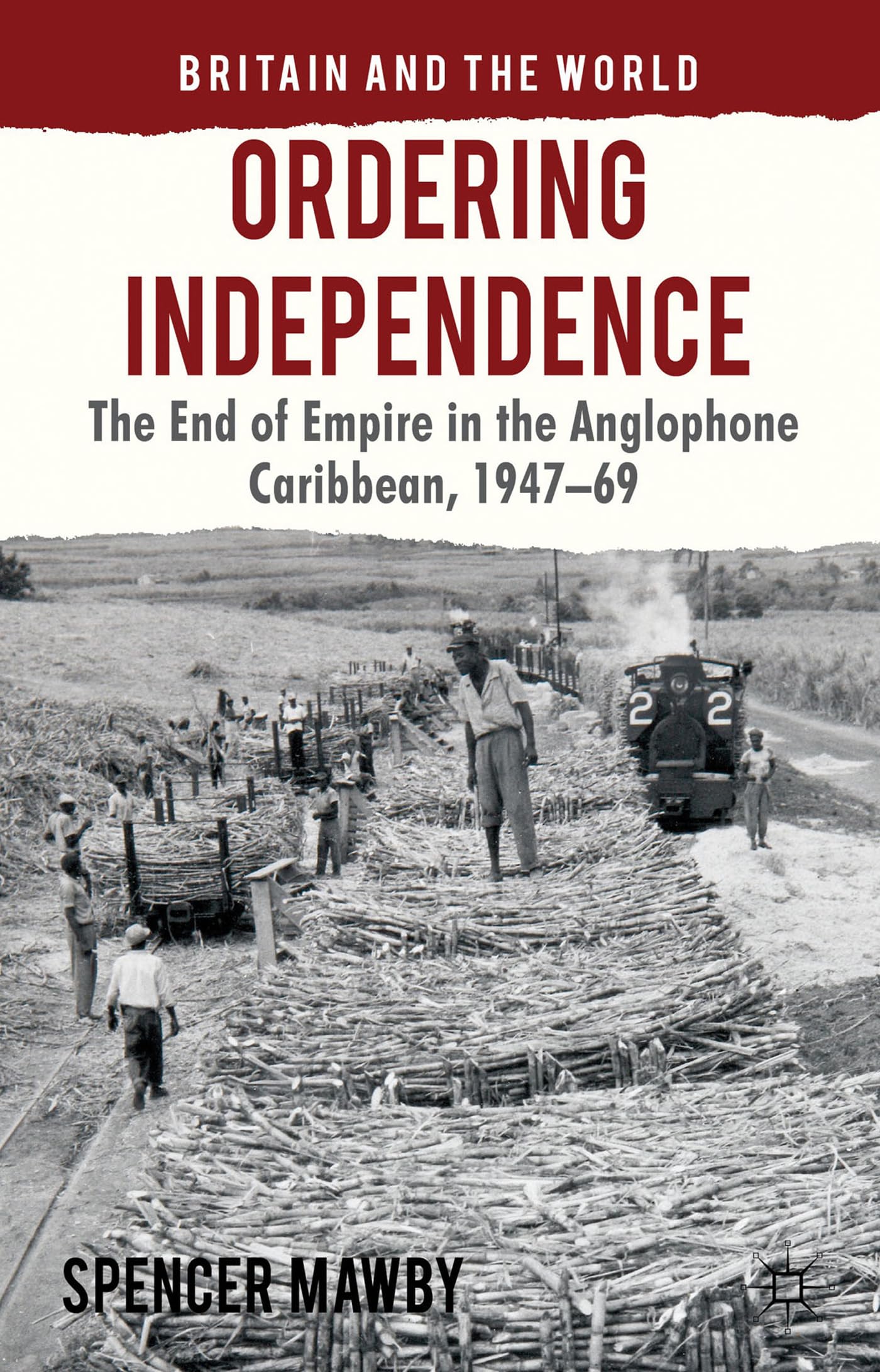Ordering Independence: The End of Empire in the Anglophone Caribbean, 194769 (Britain and the World),Used