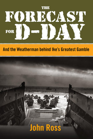 The Forecast for DDay: And the Weatherman Behind Ike's Greatest Gamble,Used