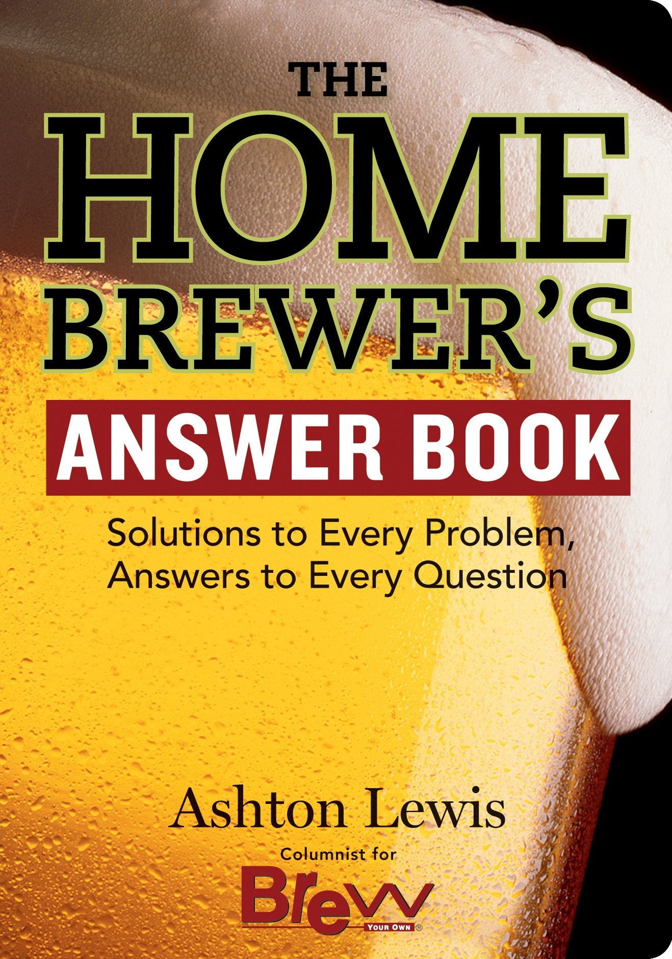 The Homebrewer s Answer Book: Solutions to Every Problem, Answers to Every Question