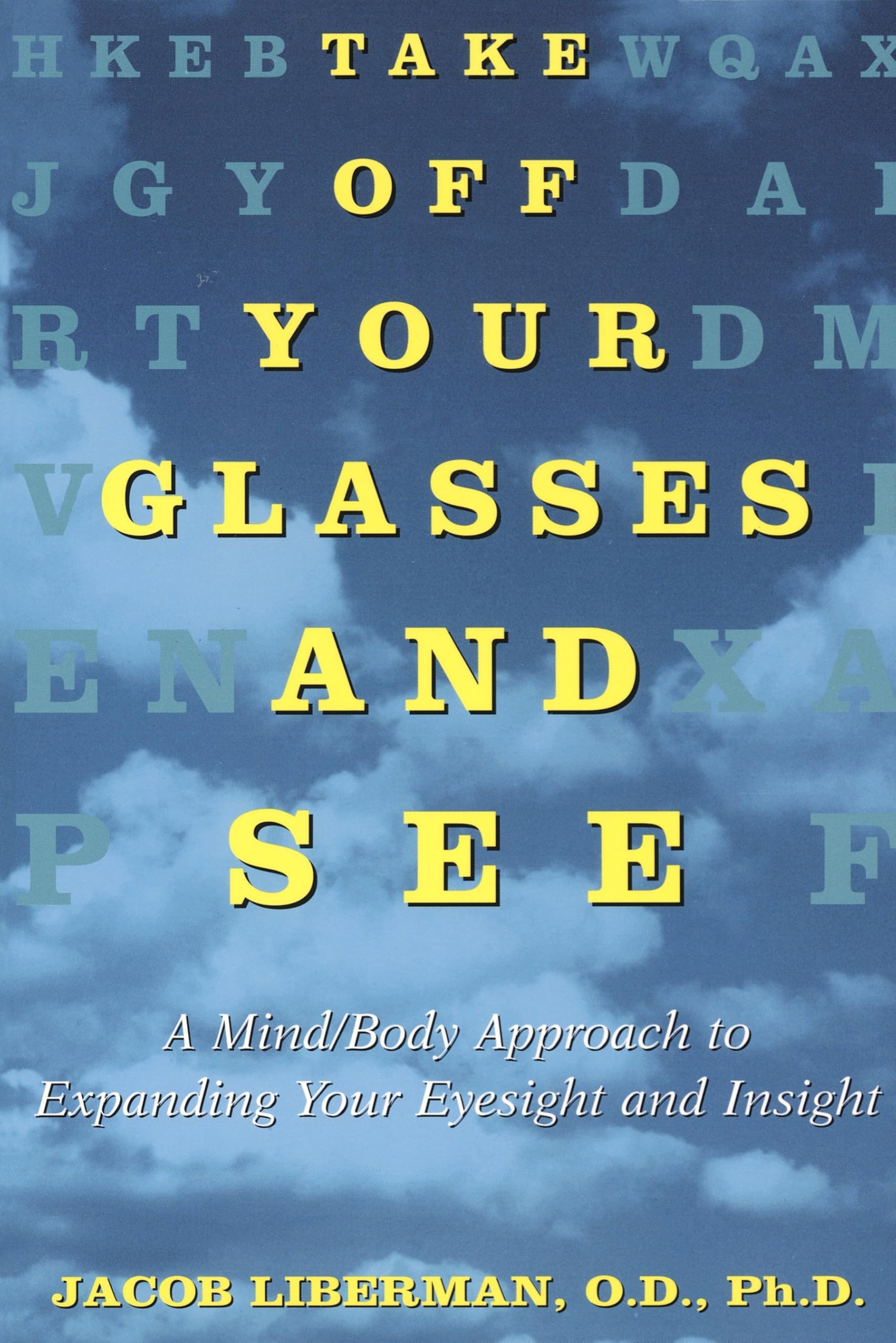 Take Off Your Glasses And See: A Mind/Body Approach To Expanding Your Eyesight And Insight