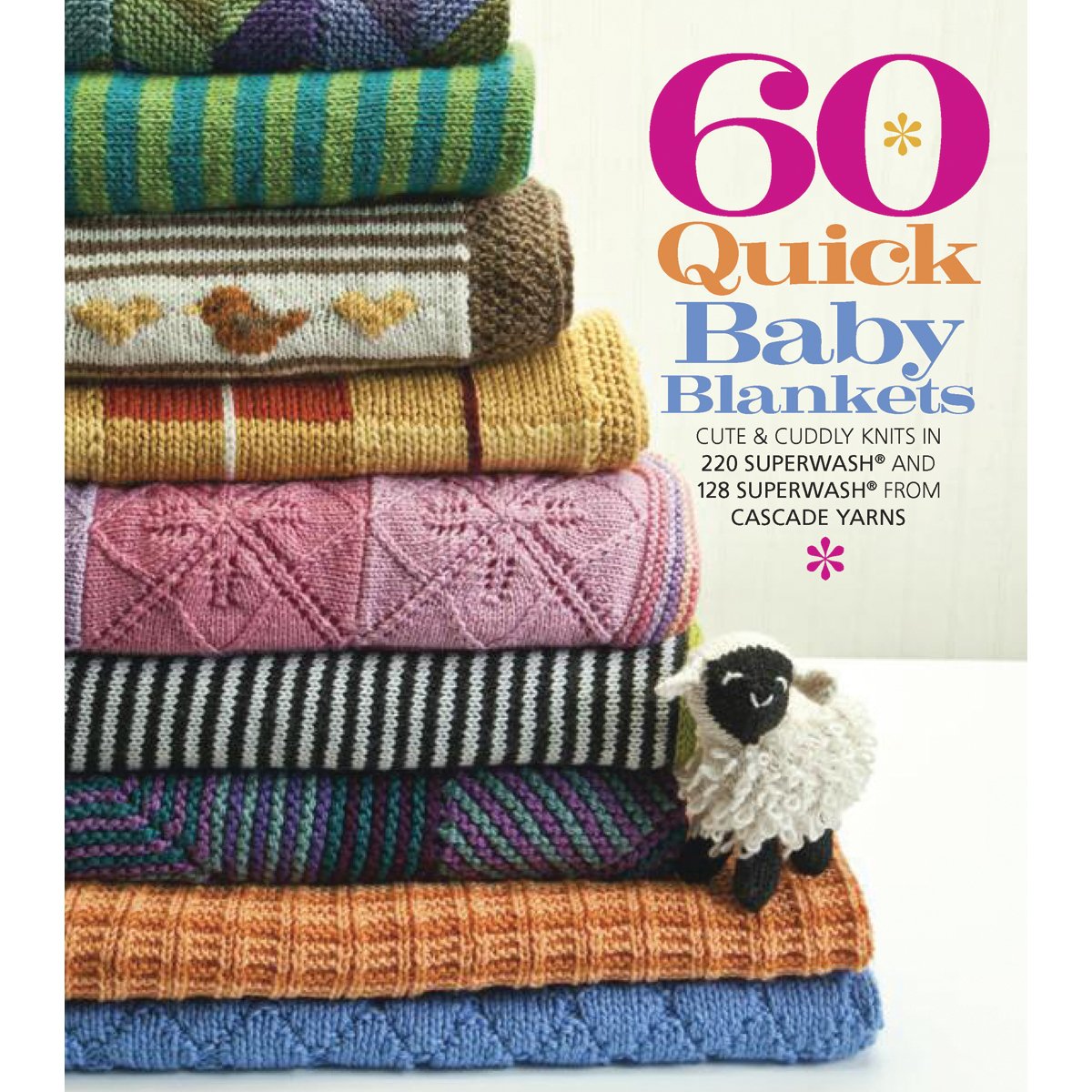 60 Quick Baby Blankets: Cute & Cuddly Knits in 220 Superwash and 128 Superwash from Cascade Yarns (60 Quick Knits Collection),New