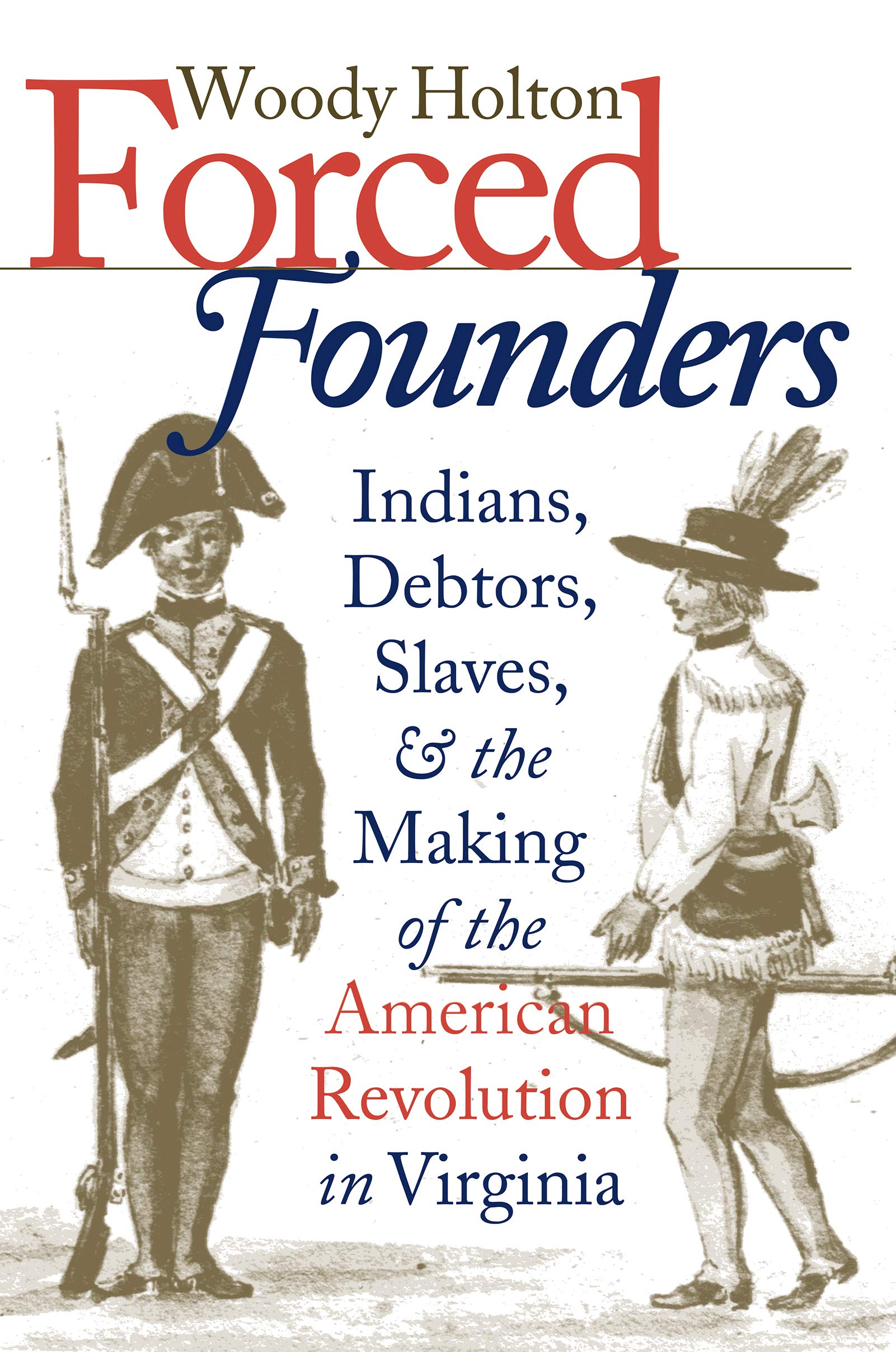 Forced Founders: Indians, Debtors, Slaves, and the Making of the American Revolution in Virginia (Published by the Omohundro Ins,Used