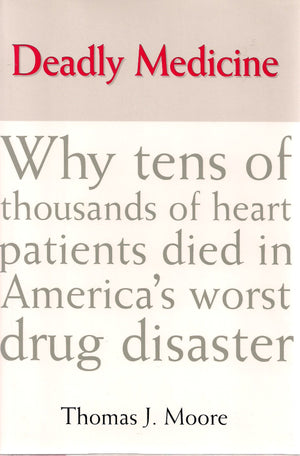 Deadly Medicine: Why Tens of Thousands of Heart Patients Died in America's Worst Drug Disaster,New