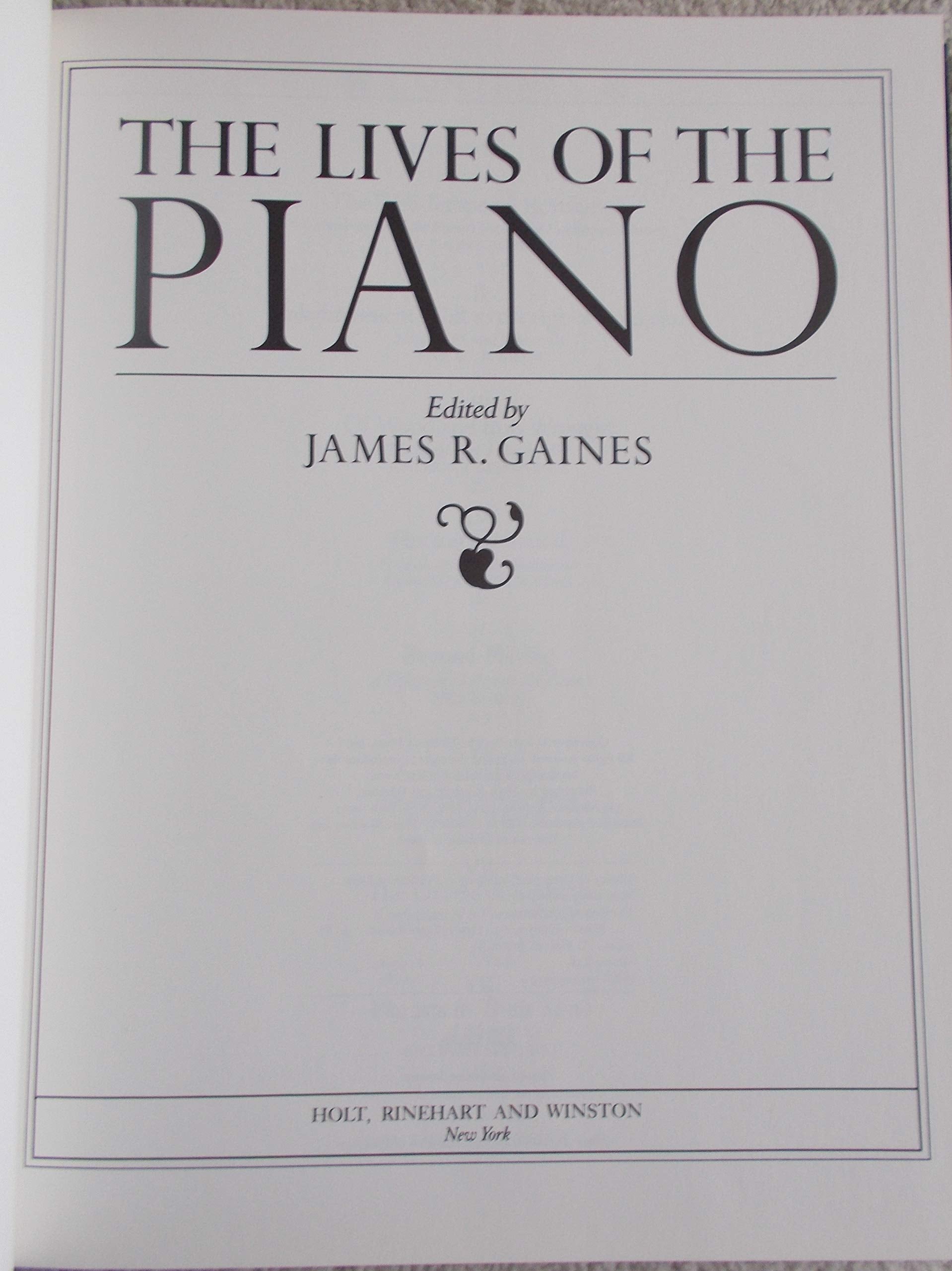 The Lives Of The Piano : A Consideration, A Celebration, A History, And A Genealogy Of Pianos And Their Friends,Used