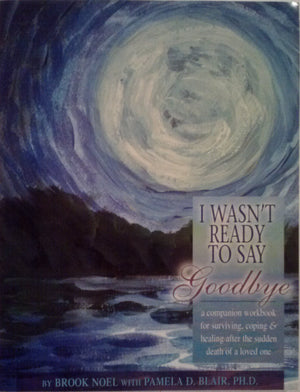 I Wasn't Ready to Say Goodbye Workbook: Surviving, Coping and Healing After the Sudden Death of a Loved One (I Wasn't Ready to S,Used