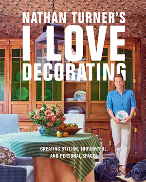 Nathan TurnerS I Love Decorating: Creating Stylish, Thoughtful, And Personal Spaces