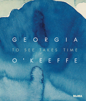 Georgia Okeeffe: To See Takes Time