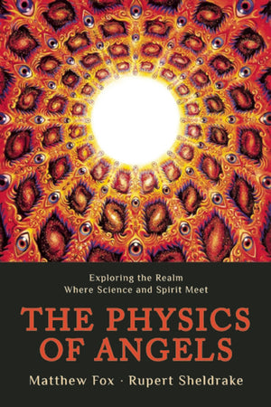 The Physics Of Angels: Exploring The Realm Where Science And Spirit Meet