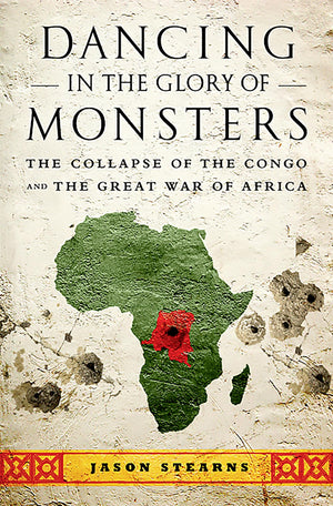 Dancing In The Glory Of Monsters: The Collapse Of The Congo And The Great War Of Africa