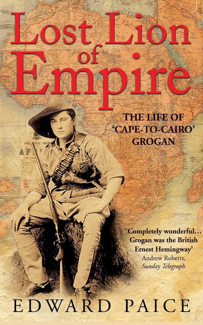 Lost Lion Of Empire: The Life Of 'Capetocairo Grogan (Life Of Ewart Grogan Dso (18761976)),Used