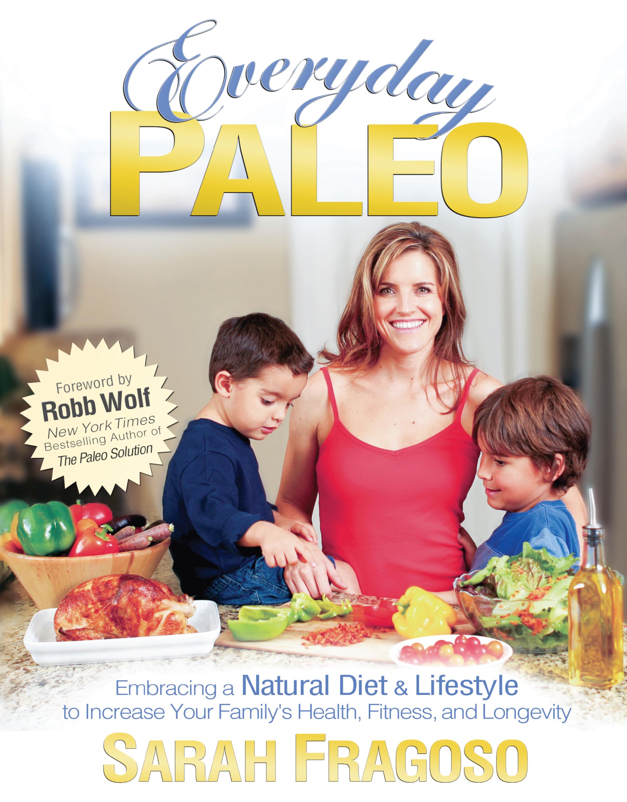 Everyday Paleo: Embracing A Natural Diet & Lifestyle To Increase Your Family'S Health, Fitness, And Longevity,New