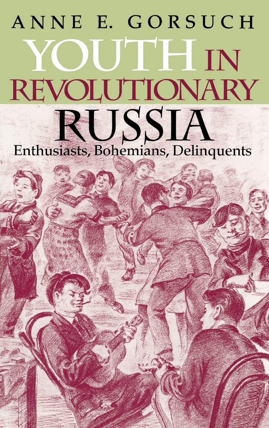 Youth in Revolutionary Russia: Enthusiasts, Bohemians, Delinquents (IndianaMichigan Series in Russian and East European Studies