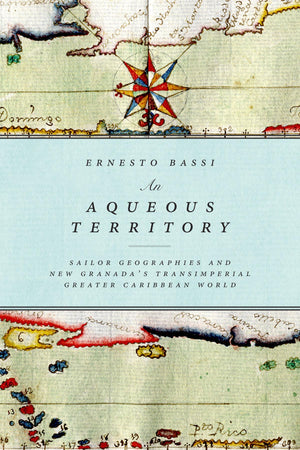 An Aqueous Territory: Sailor Geographies And New Granada'S Transimperial Greater Caribbean World,Used