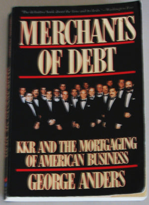 Merchants Of Debt: Kkr And The Mortgaging Of American Business,New