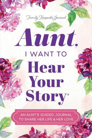 Aunt, I Want To Hear Your Story: An AuntS Guided Journal To Share Her Life & Her Love (Hear Your Story Books)