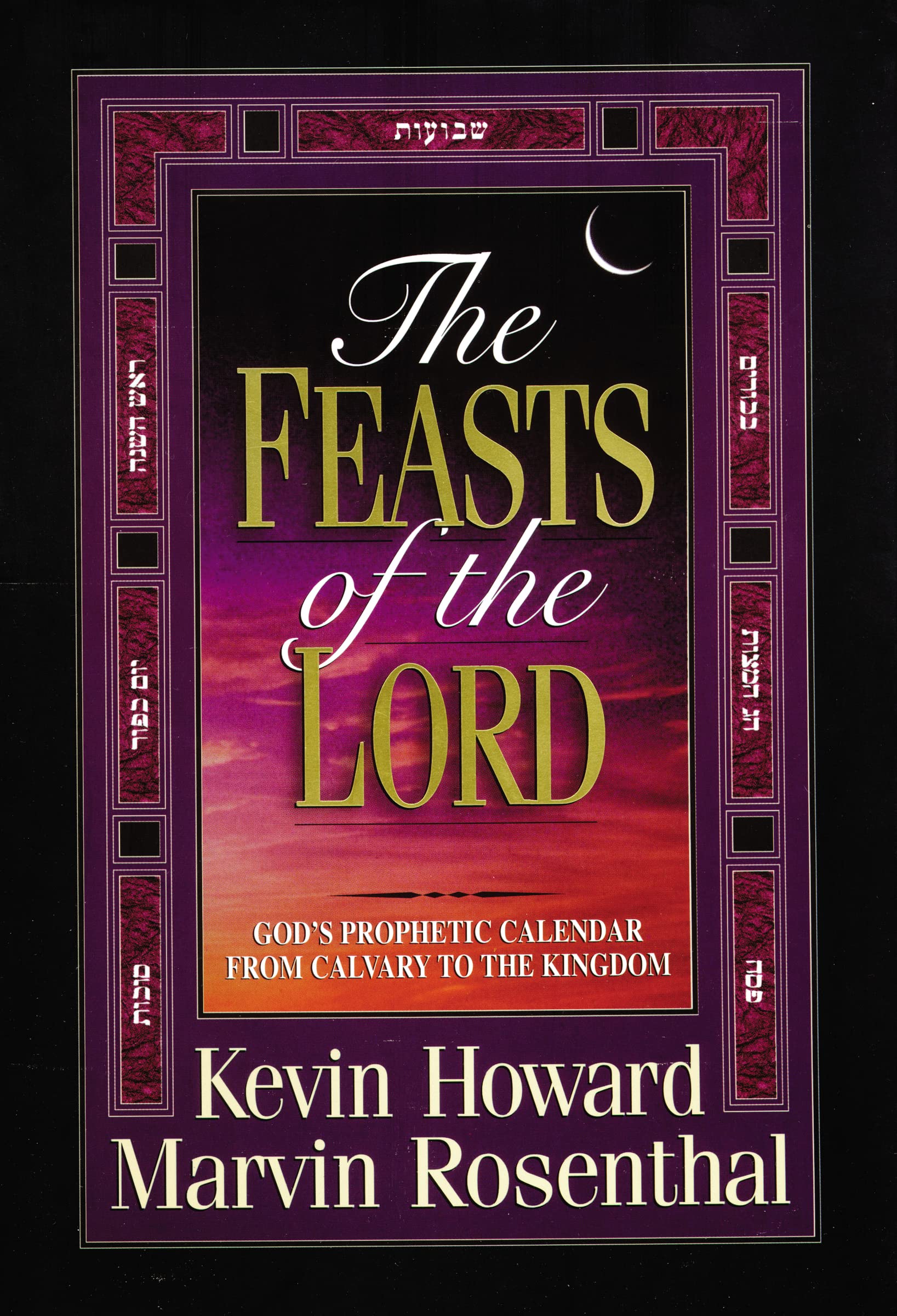 The Feasts Of The Lord: God'S Prophetic Calendar From Calvary To The Kingdom,New