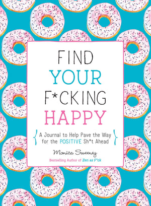 Find Your F*cking Happy: A Journal to Help Pave the Way for Positive Sh*t Ahead (Zen as F*ck Journals),New