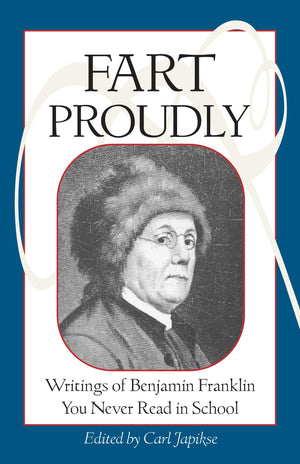 Fart Proudly: Writings of Benjamin Franklin You Never Read in School,New