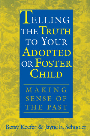 Telling The Truth To Your Adopted Or Foster Child: Making Sense Of The Past,New
