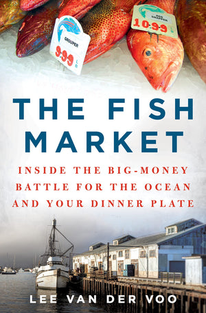 The Fish Market: Inside the BigMoney Battle for the Ocean and Your Dinner Plate,New