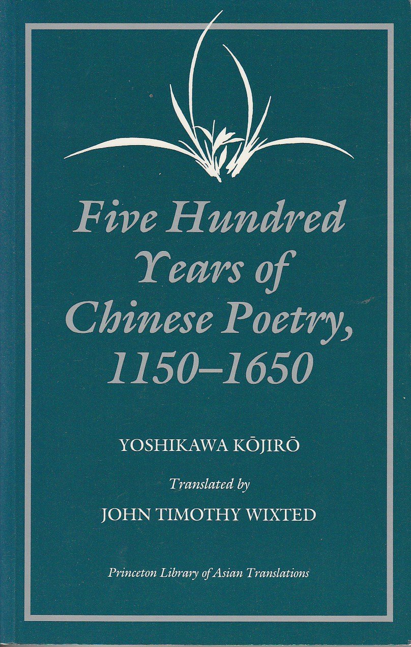 Five Hundred Years Of Chinese Poetry, 11501650: The Chin, Yuan, And Ming Dynasties (Princeton Library Of Asian Translations, 72,Used
