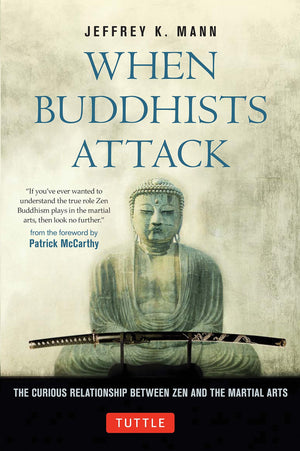 When Buddhists Attack: The Curious Relationship Between Zen and the Martial Arts,New