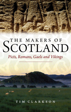 The Makers of Scotland: Picts, Romans, Gaels and Vikings