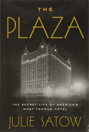 The Plaza: The Secret Life Of America'S Most Famous Hotel